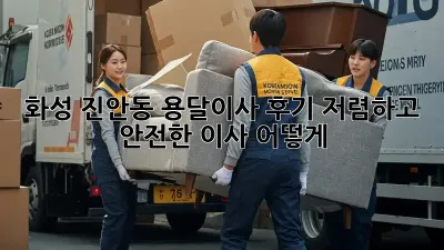 화성 진안동 용달이사 후기: 저렴하고 안전한 이사, 어떻게?